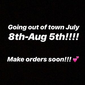 GOING OUT OF TOWN! MAKE ORDERS SOON!